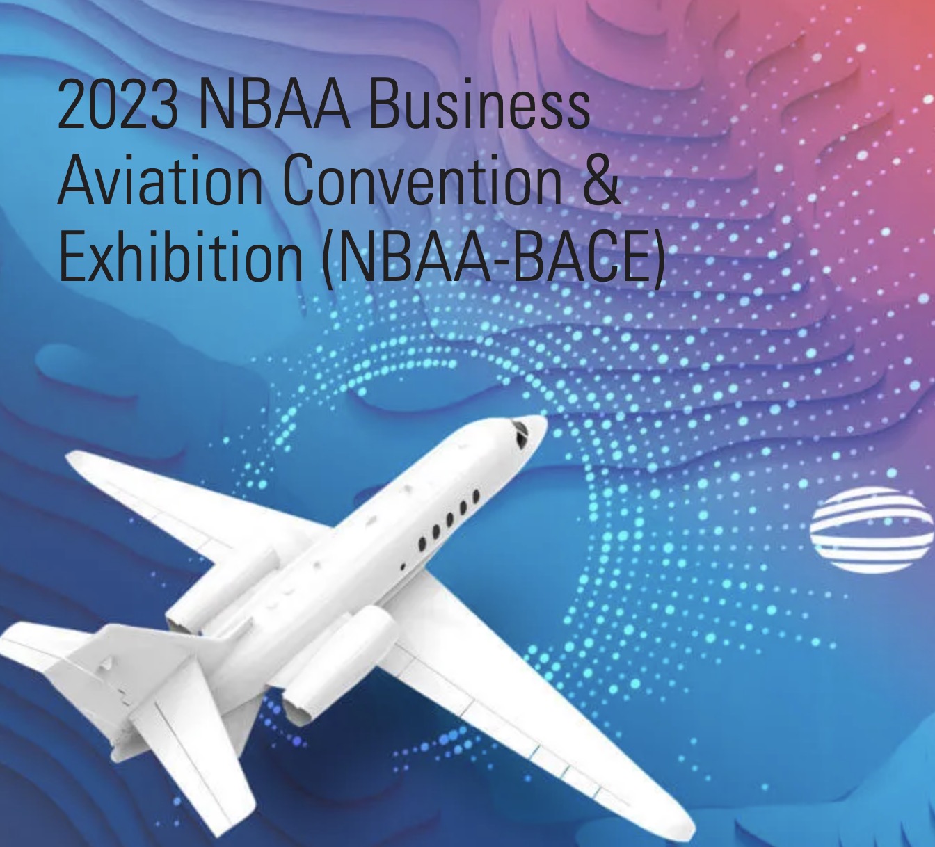 2023 NBAABusiness Aviation Convention & Exhibition (NBAA BACE